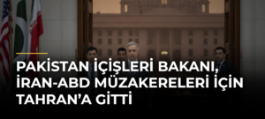 Pakistan İçişleri Bakanı, İran-ABD müzakereleri için Tahran’a gitti