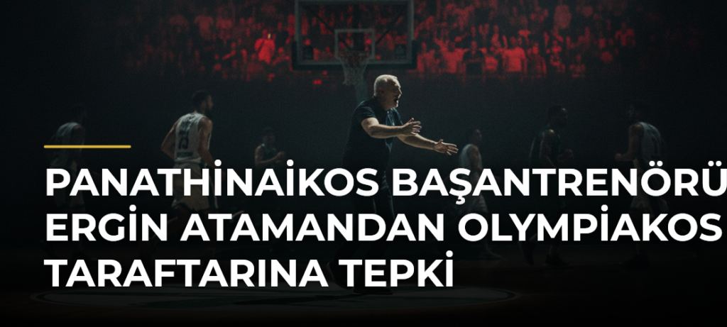 Panathinaikos Başantrenörü Ergin Atamandan Olympiakos taraftarına tepki