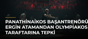 Panathinaikos Başantrenörü Ergin Atamandan Olympiakos taraftarına tepki