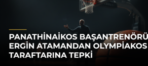Panathinaikos Başantrenörü Ergin Atamandan Olympiakos taraftarına tepki