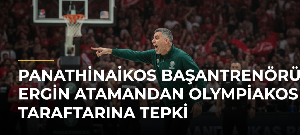 Panathinaikos Başantrenörü Ergin Atamandan Olympiakos taraftarına tepki