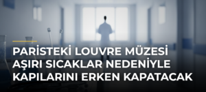 Paristeki Louvre Müzesi aşırı sıcaklar nedeniyle kapılarını erken kapatacak