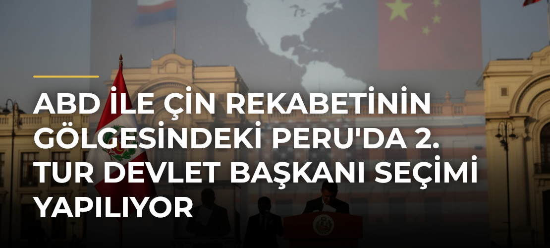ABD ile Çin Rekabetinin Gölgesindeki Peru'da 2. Tur Devlet Başkanı Seçimi Yapılıyor - Mirat Haber