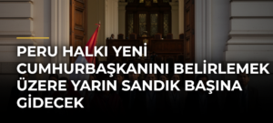 Peru halkı yeni cumhurbaşkanını belirlemek üzere yarın sandık başına gidecek