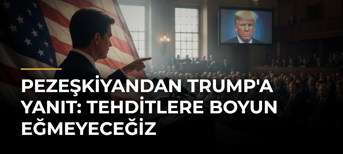 Pezeşkiyandan Trump'a yanıt: Tehditlere boyun eğmeyeceğiz