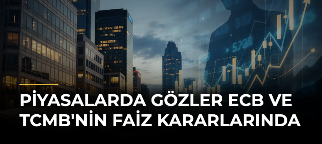 Piyasalarda gözler ECB ve TCMB’nin faiz kararlarında