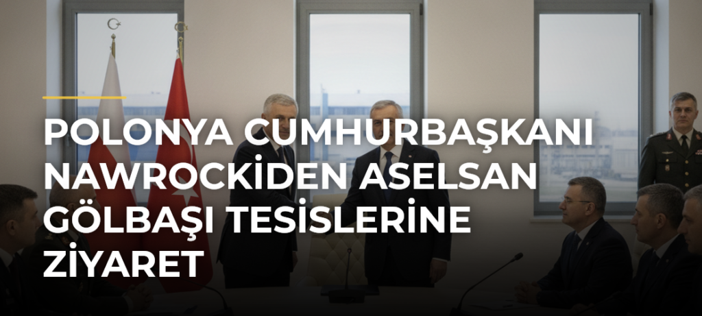 Polonya Cumhurbaşkanı Nawrockiden ASELSAN Gölbaşı Tesislerine ziyaret