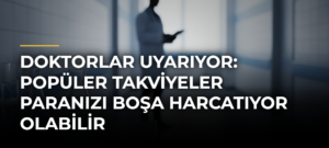 Doktorlar Uyarıyor: Popüler Takviyeler Paranızı Boşa Harcatıyor Olabilir