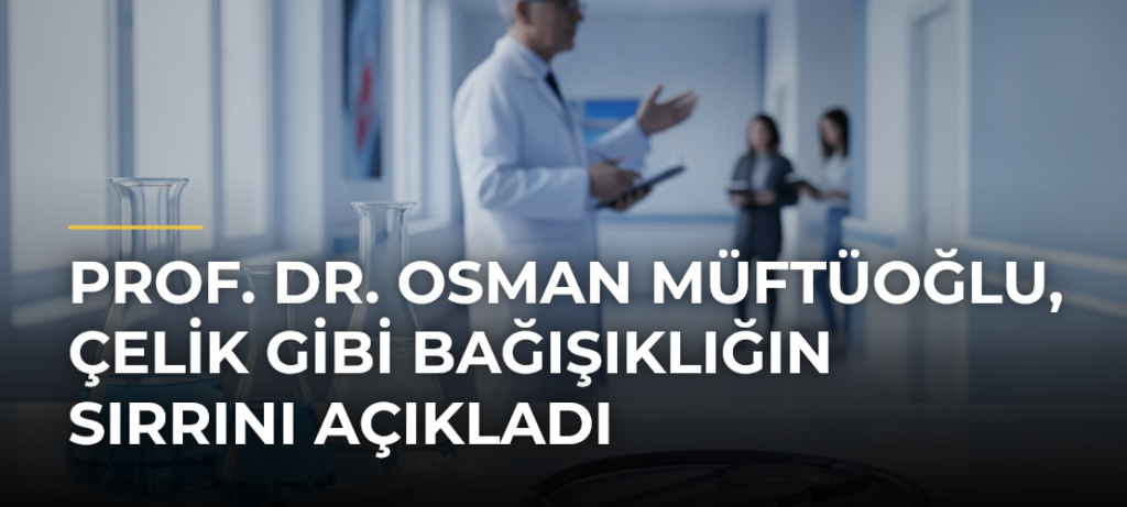 Prof. Dr. Osman Müftüoğlu, çelik gibi bağışıklığın sırrını açıkladı