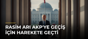 Rasim Arı AKP’ye Geçiş İçin Harekete Geçti