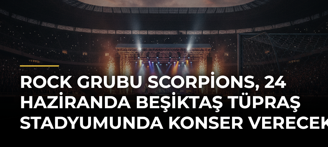 Rock grubu Scorpions, 24 Haziranda Beşiktaş Tüpraş Stadyumunda Konser Verecek