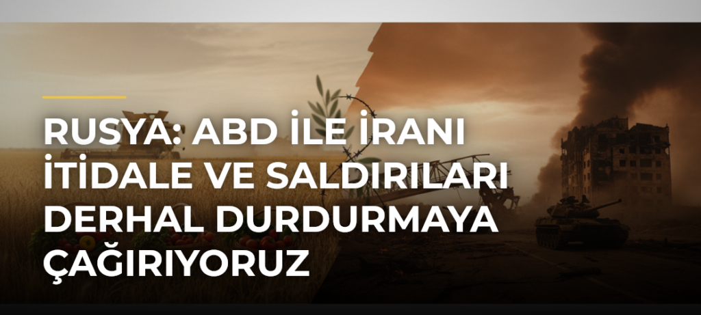 Rusya: ABD ile İranı itidale ve saldırıları derhal durdurmaya çağırıyoruz