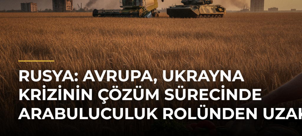Rusya: Avrupa, Ukrayna krizinin çözüm sürecinde arabuluculuk rolünden uzak