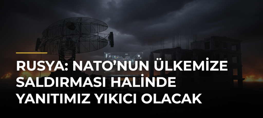 Rusya: NATO’nun ülkemize saldırması halinde yanıtımız yıkıcı olacak