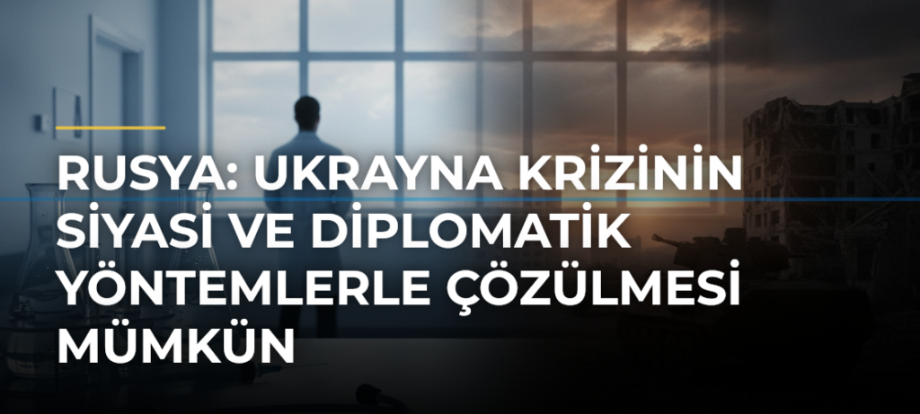 Rusya: Ukrayna krizinin siyasi ve diplomatik yöntemlerle çözülmesi mümkün