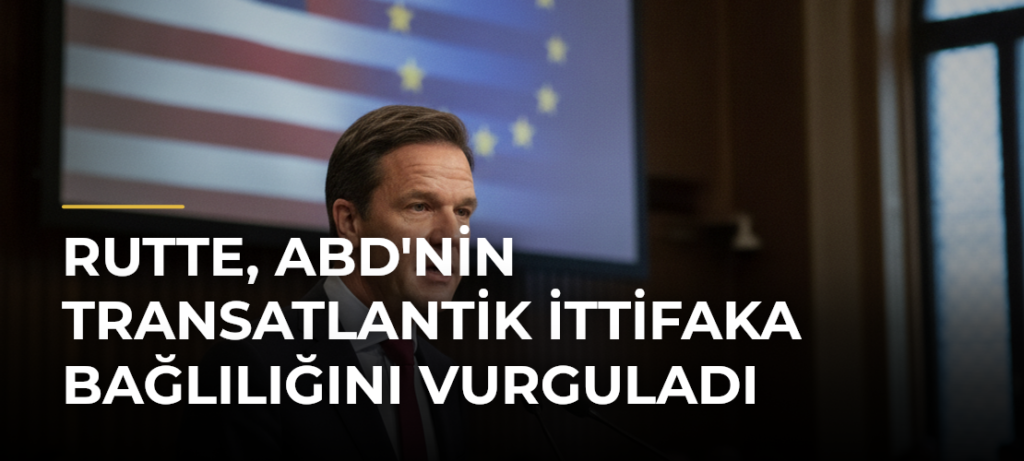 Rutte, ABD’nin Transatlantik İttifaka Bağlılığını Vurguladı