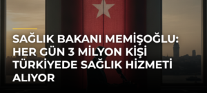 Sağlık Bakanı Memişoğlu: Her gün 3 milyon kişi Türkiyede sağlık hizmeti alıyor