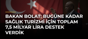 Bakan Bolat: Bugüne kadar sağlık turizmi için toplam 7,5 milyar lira destek verdik