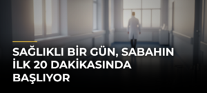 Sağlıklı bir gün, sabahın ilk 20 dakikasında başlıyor