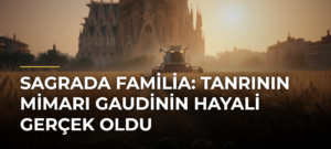 Sagrada Familia: Tanrının mimarı Gaudinin hayali gerçek oldu