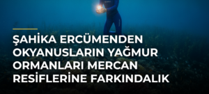 Şahika Ercümenden Okyanusların Yağmur Ormanları Mercan Resiflerine Farkındalık Dalışı