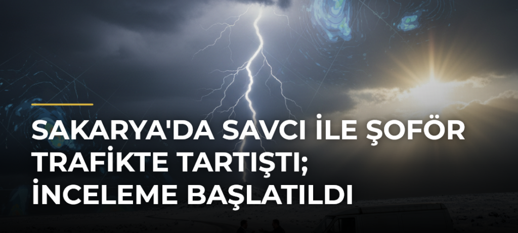 Sakarya’da Savcı ile Şoför Trafikte Tartıştı; İnceleme Başlatıldı