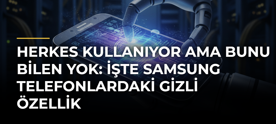 Herkes kullanıyor ama bunu bilen yok: İşte Samsung telefonlardaki gizli özellik