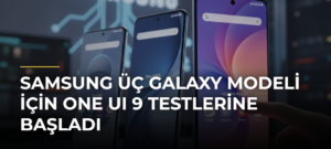 Samsung Üç Galaxy Modeli için One UI 9 Testlerine Başladı