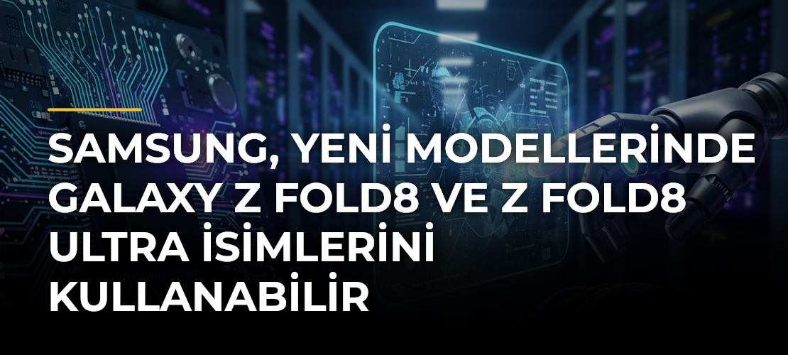 Samsung, yeni modellerinde Galaxy Z Fold8 ve Z Fold8 Ultra isimlerini kullanabilir
