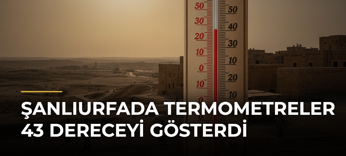 Şanlıurfada termometreler 43 dereceyi gösterdi