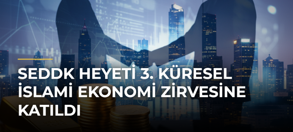 SEDDK heyeti 3. Küresel İslami Ekonomi Zirvesine katıldı