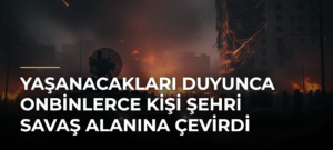 Yaşanacakları Duyunca Onbinlerce Kişi Şehri Savaş Alanına Çevirdi