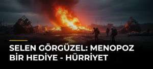 Selen Görgüzel: Menopoz Bir Hediye – Hürriyet