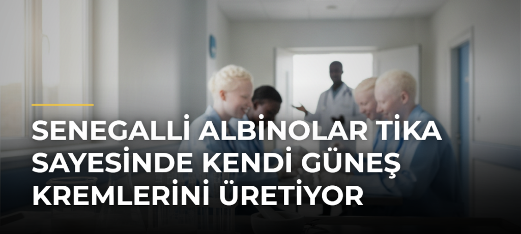 Senegalli albinolar TİKA sayesinde kendi güneş kremlerini üretiyor