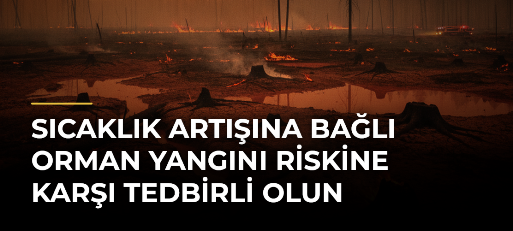 Sıcaklık Artışına Bağlı Orman Yangını Riskine Karşı Tedbirli Olun