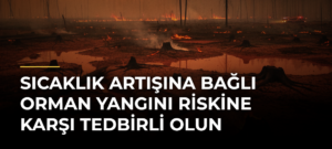 Sıcaklık Artışına Bağlı Orman Yangını Riskine Karşı Tedbirli Olun