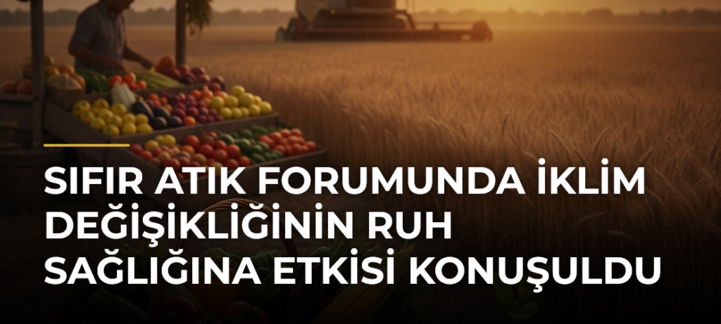 Sıfır Atık Forumunda İklim Değişikliğinin Ruh Sağlığına Etkisi Konuşuldu