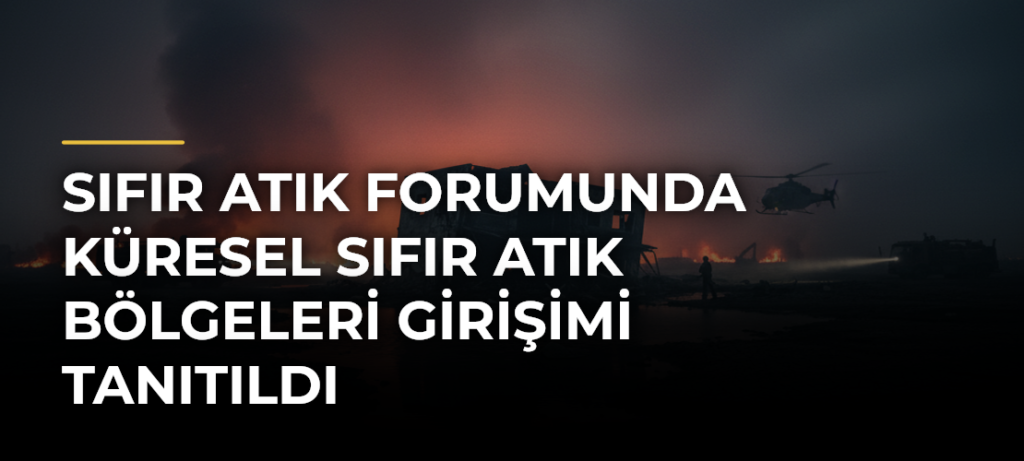 Sıfır Atık Forumunda Küresel Sıfır Atık Bölgeleri Girişimi tanıtıldı