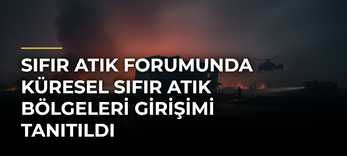 Sıfır Atık Forumunda Küresel Sıfır Atık Bölgeleri Girişimi tanıtıldı