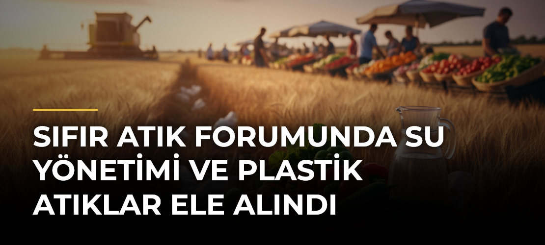 Sıfır Atık Forumunda Su Yönetimi ve Plastik Atıklar Ele Alındı