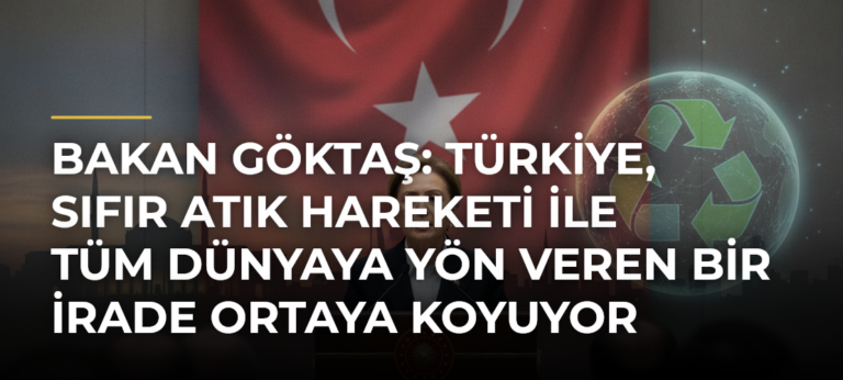 Bakan Göktaş: Türkiye, Sıfır Atık Hareketi ile tüm dünyaya yön veren bir irade ortaya koyuyor