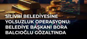 Silivri Belediyesine Yolsuzluk Operasyonu: Belediye Başkanı Bora Balcıoğlu Gözaltında