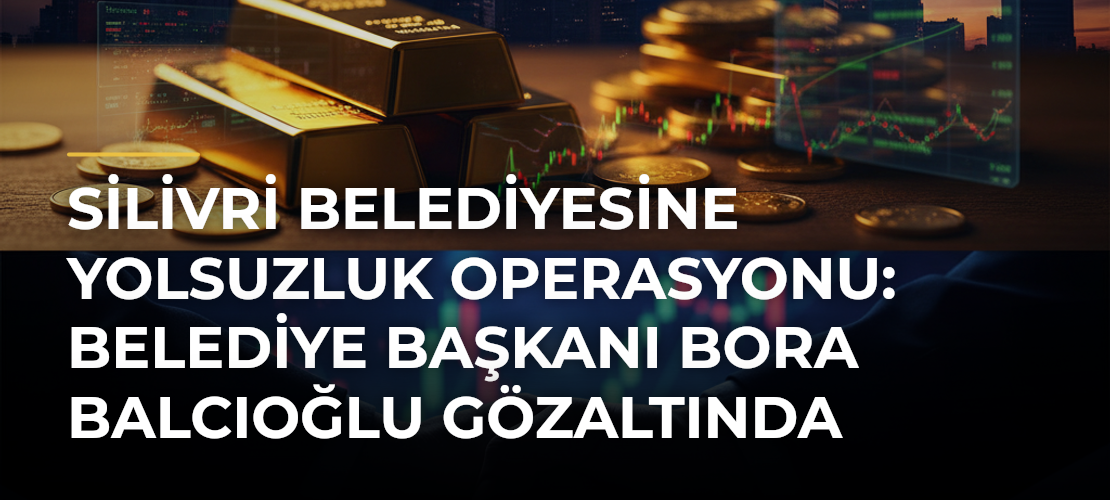 Silivri Belediyesine Yolsuzluk Operasyonu: Belediye Başkanı Bora Balcıoğlu Gözaltında - Mirat Haber