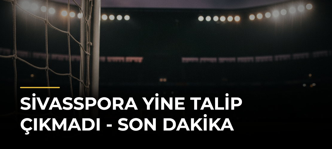 Sivasspora Yine Talip Çıkmadı - Son Dakika