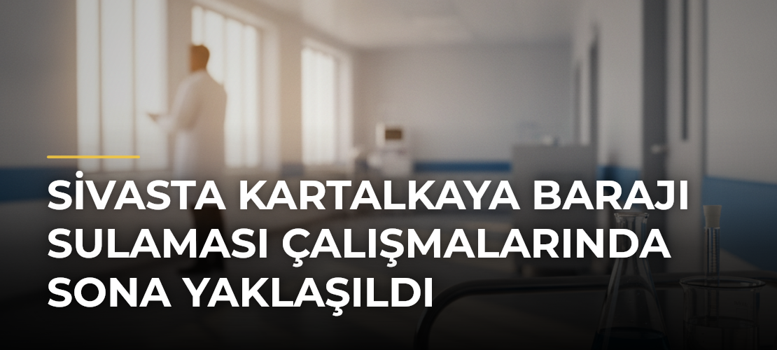 Sivasta Kartalkaya Barajı Sulaması çalışmalarında sona yaklaşıldı - Haber Sitesi