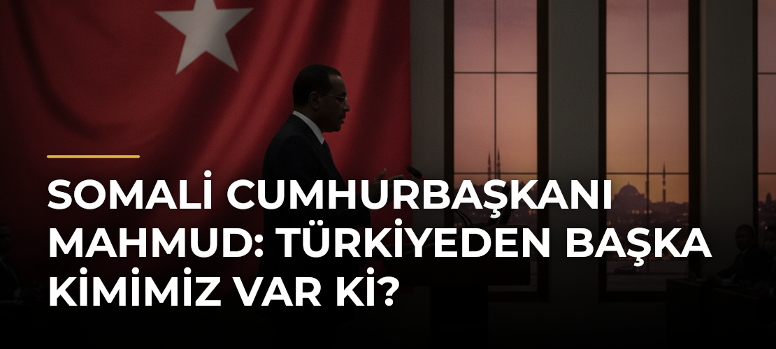 Somali Cumhurbaşkanı Mahmud: Türkiyeden başka kimimiz var ki? - Mirat Haber