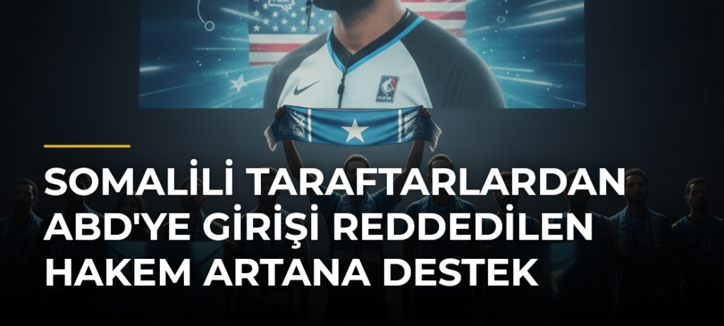 Somalili Taraftarlardan ABD’ye Girişi Reddedilen Hakem Artana Destek