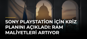 Sony PlayStation için Kriz Planını Açıkladı: RAM Maliyetleri Artıyor