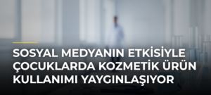 Sosyal medyanın etkisiyle çocuklarda kozmetik ürün kullanımı yaygınlaşıyor
