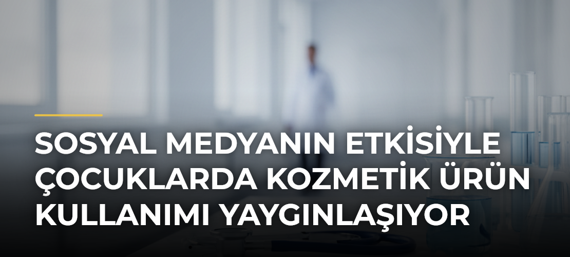 Sosyal medyanın etkisiyle çocuklarda kozmetik ürün kullanımı yaygınlaşıyor - Mirat Haber